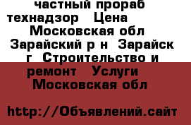 частный прораб, технадзор › Цена ­ 2 000 - Московская обл., Зарайский р-н, Зарайск г. Строительство и ремонт » Услуги   . Московская обл.